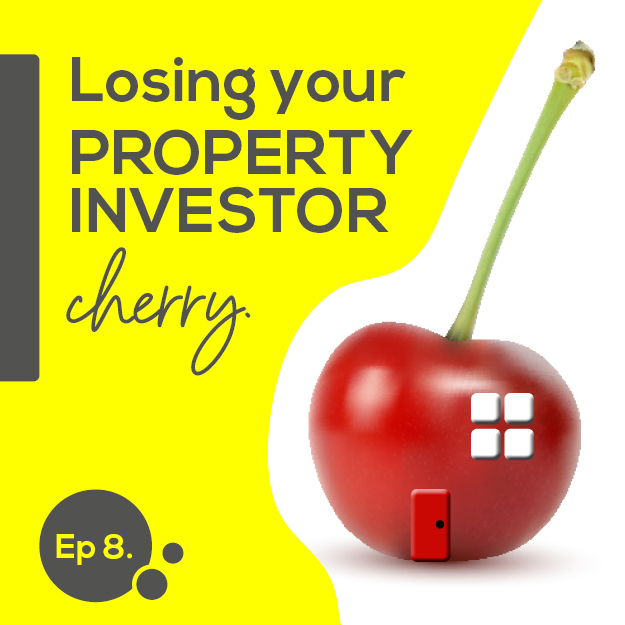 Losing Your Property Investor Cherry - Episode 8